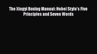 The Xingyi Boxing Manual: Hebei Style's Five Principles and Seven Words [Read] Online
