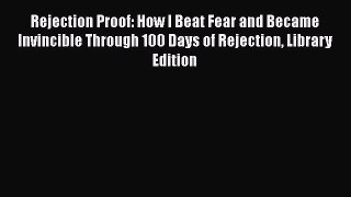 Rejection Proof: How I Beat Fear and Became Invincible Through 100 Days of Rejection Library