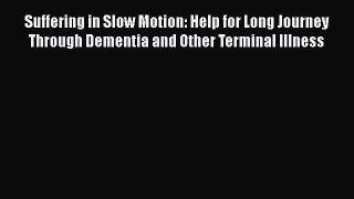 Suffering in Slow Motion: Help for Long Journey Through Dementia and Other Terminal Illness
