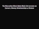 The Masculine Mind: Alpha Male Life Lessons on Careers Money Relationships & Women [PDF] Full