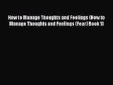How to Manage Thoughts and Feelings (How to Manage Thoughts and Feelings (Fear) Book 1) [Read]
