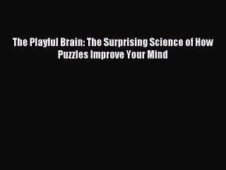 The Playful Brain: The Surprising Science of How Puzzles Improve Your Mind [PDF] Full Ebook