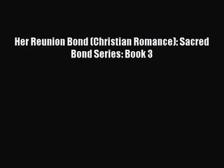 Her Reunion Bond (Christian Romance): Sacred Bond Series: Book 3 [PDF Download] Full Ebook