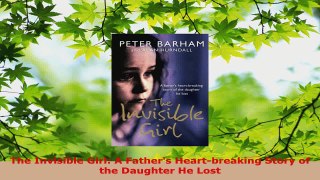 Read  The Invisible Girl A Fathers Heartbreaking Story of the Daughter He Lost Ebook Free