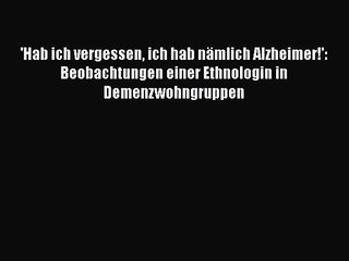 'Hab ich vergessen ich hab nämlich Alzheimer!': Beobachtungen einer Ethnologin in Demenzwohngruppen