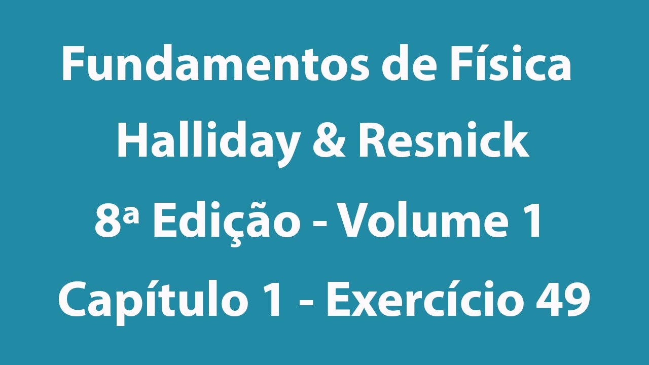 Fundamentos de Física - Halliday e Resnick - 8ª Edição - Volume 1 - Capítulo 1 - Exercício 49