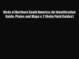 Birds of Northern South America: An Identification Guide: Plates and Maps v. 2 (Helm Field