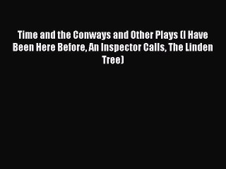 Time and the Conways and Other Plays (I Have Been Here Before An Inspector Calls The Linden