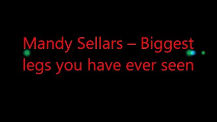 Mandy Sellars – Biggest  legs you have ever seen