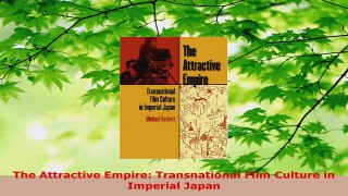 Read  The Attractive Empire Transnational Film Culture in Imperial Japan Ebook Free