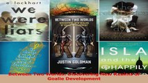 PDF Download  Between Two Worlds Discovering New Realms of Goalie Development Read Full Ebook