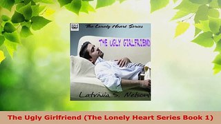 Read  The Ugly Girlfriend The Lonely Heart Series Book 1 Ebook Free