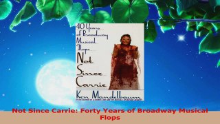 Read  Not Since Carrie Forty Years of Broadway Musical Flops EBooks Online