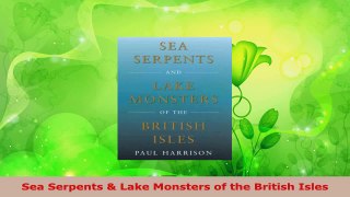 Read  Sea Serpents  Lake Monsters of the British Isles PDF Online