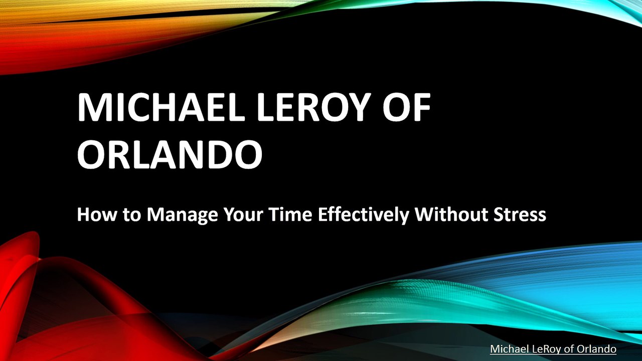 Michael LeRoy of Orlando - How to Manage Your Time Effectively Without Stress