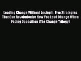 Leading Change Without Losing It: Five Strategies That Can Revolutionize How You Lead Change