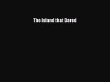 The Island that Dared [PDF Download] Full Ebook