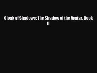 Cloak of Shadows: The Shadow of the Avatar Book II [Read] Full Ebook