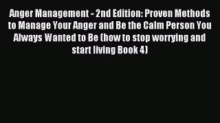 Anger Management - 2nd Edition: Proven Methods to Manage Your Anger and Be the Calm Person