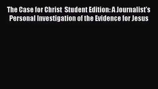 The Case for Christ  Student Edition: A Journalist's Personal Investigation of the Evidence