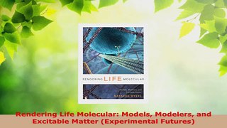 Read  Rendering Life Molecular Models Modelers and Excitable Matter Experimental Futures PDF Free