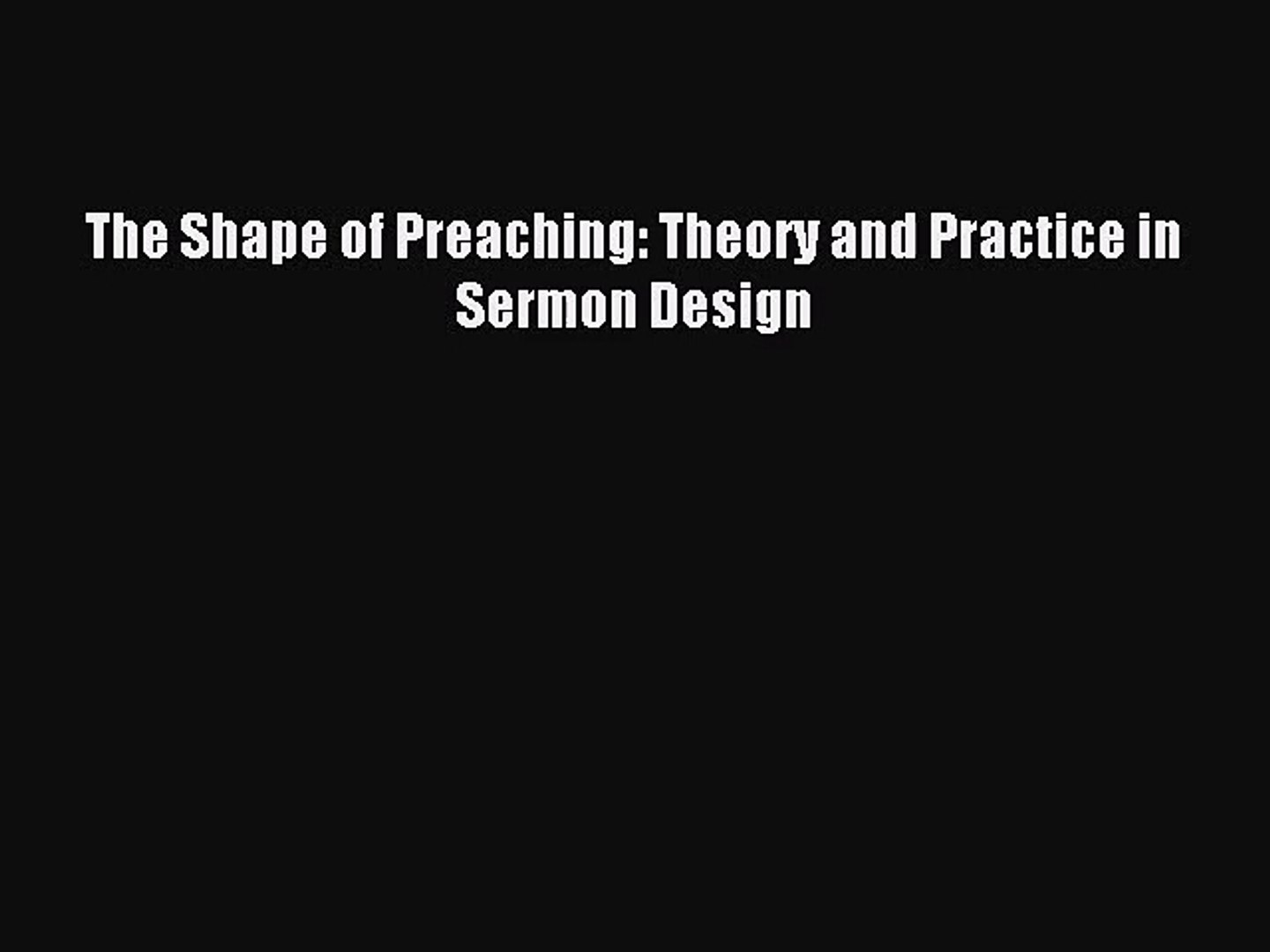 The Shape of Preaching: Theory and Practice in Sermon Design [Read] Online