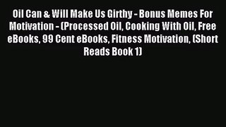 Oil Can & Will Make Us Girthy - Bonus Memes For Motivation - (Processed Oil Cooking With Oil
