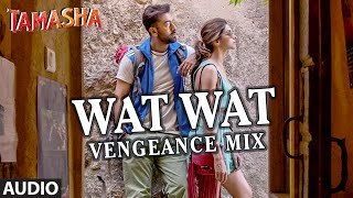 Wat Wat Wat Vengeance Mix FULL AUDIO Song | Tamasha | Ranbir Kapoor, Deepika Padukone | T-