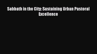 Sabbath in the City: Sustaining Urban Pastoral Excellence [Read] Full Ebook