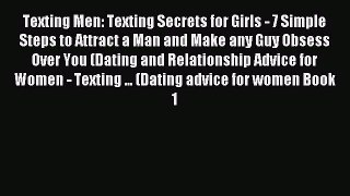 Texting Men: Texting Secrets for Girls - 7 Simple Steps to Attract a Man and Make any Guy Obsess