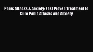 Panic Attacks & Anxiety: Fast Proven Treatment to Cure Panic Attacks and Anxiety [PDF] Online