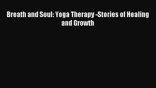 Breath and Soul: Yoga Therapy -Stories of Healing and Growth [Read] Online