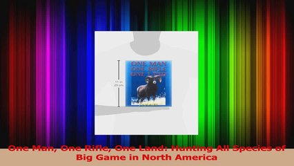 PDF Download  One Man One Rifle One Land Hunting All Species of Big Game in North America PDF Online