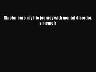 Bipolar bare my life journey with mental disorder a memoir [Read] Full Ebook