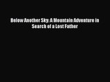 Below Another Sky: A Mountain Adventure in Search of a Lost Father [Read] Full Ebook