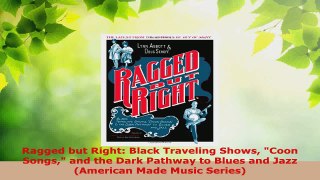 Read  Ragged but Right Black Traveling Shows Coon Songs and the Dark Pathway to Blues and Jazz EBooks Online