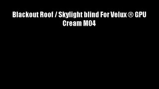 Blackout Roof / Skylight blind For Velux ? GPU Cream M04