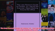 The Lazy Persons Guide to Fitness Or I Get All the Exercise I Need Walking Around the
