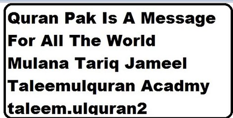 The Message Of Quran Pak For All The World By Mulana Tariq Jameel