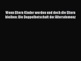 Wenn Eltern Kinder werden und doch die Eltern bleiben: Die Doppelbotschaft der Altersdemenz