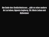 Am Ende des Gedächtnisses ... gibt es eine andere Art zu leben: Agneta Ingberg 58: Mein Leben