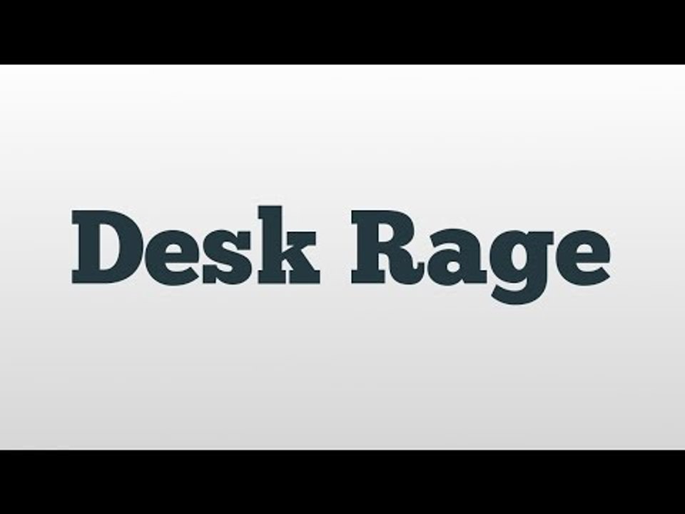 Desk Rage meaning and pronunciation video Dailymotion
