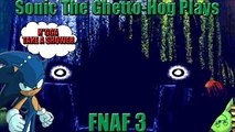 Sonic The Ghetto-Hog Plays (FNAF 3!) Nights 4-5 (Marionette Needs a Shower!!)