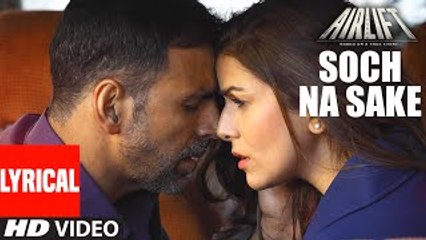 SOCH NA SAKE Video Song (LYRICS) ¦ AIRLIFT ¦ Akshay Kumar, Nimrat Kaur ¦ R-Series