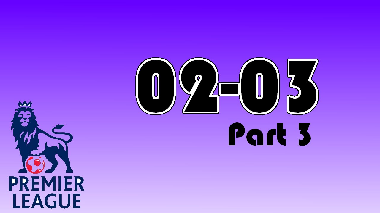 The Premiership Years 2002-03 Part 3.