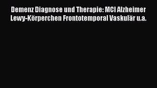 Demenz Diagnose und Therapie: MCI Alzheimer Lewy-Körperchen Frontotemporal Vaskulär u.a. PDF