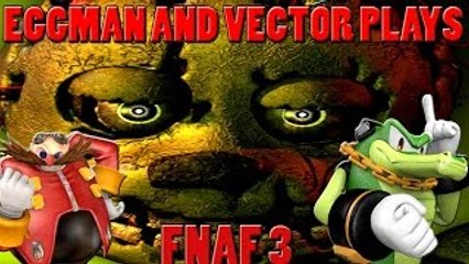 Sonic The Ghetto-Hogs (Eggman & Vector) Plays (FNAF 3!) Nights 3-4 (Playtime is over!)