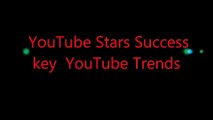 YouTube Stars Success  key  YouTube Trends