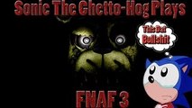 Sonic The Ghetto-Hog Plays (FNAF 3!) Nights 1-2 (THIS EASTER BUNNY GOT ME F*CKED UP!)