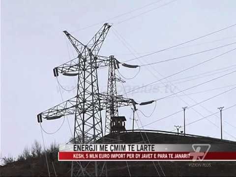 KESH, 5 milion euro import për 2 javët e para të janarit - News, Lajme - Vizion Plus